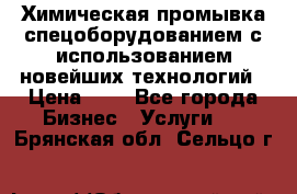 Химическая промывка спецоборудованием с использованием новейших технологий › Цена ­ 7 - Все города Бизнес » Услуги   . Брянская обл.,Сельцо г.